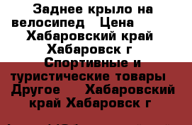 Заднее крыло на велосипед › Цена ­ 590 - Хабаровский край, Хабаровск г. Спортивные и туристические товары » Другое   . Хабаровский край,Хабаровск г.